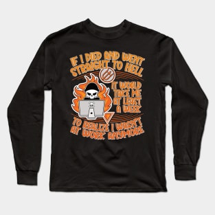 If I Died and Went Straight to Hell, it Would Take Me at Least a Week to Realize I Wasn't at Work Anymore Long Sleeve T-Shirt